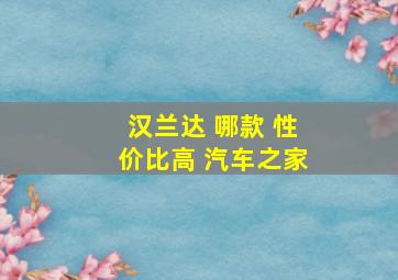 汉兰达 哪款 性价比高 汽车之家